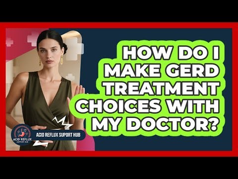 How Do I Make GERD Treatment Choices With My Doctor?