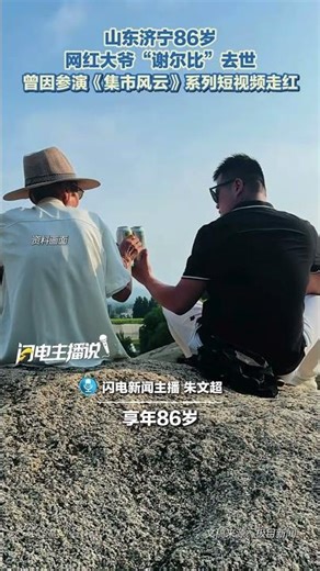 山東濟寧86歲網紅大爺“謝爾比”去世 曾因參演《集市風云》系列短視頻走紅。#謝爾比 #網紅 #集市風云