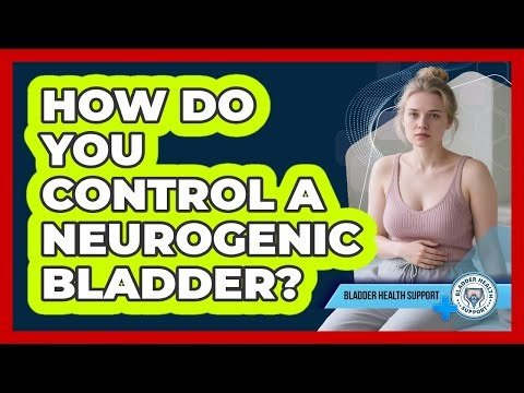 How Do You Control A Neurogenic Bladder? - Bladder Health Support