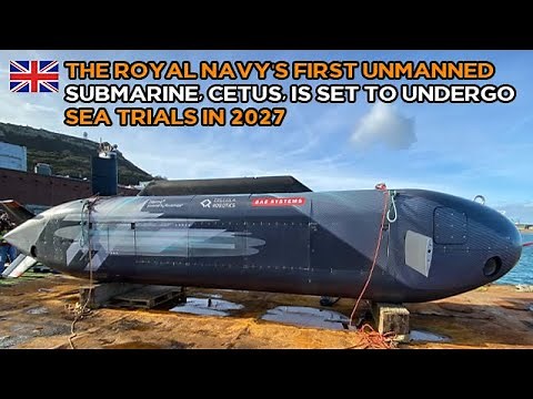 The Royal Navy's first unmanned submarine, CETUS, is set to undergo sea trials in 2027