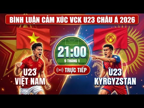 🔴 Xem Trực Tiếp U23 Việt Nam - U23 Kyrgyzstan | Tiến Vào Tứ Kết | Bình Luận Cảm Xúc | Ngày 9/1