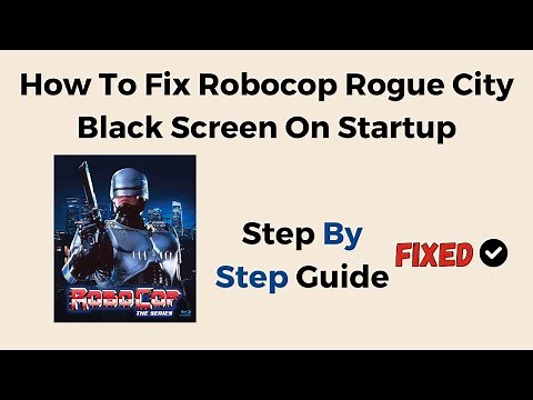 How To Fix Robocop Rogue City Black Screen On Startup