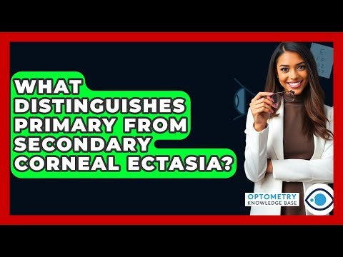 What Distinguishes Primary From Secondary Corneal Ectasia? - Optometry Knowledge Base