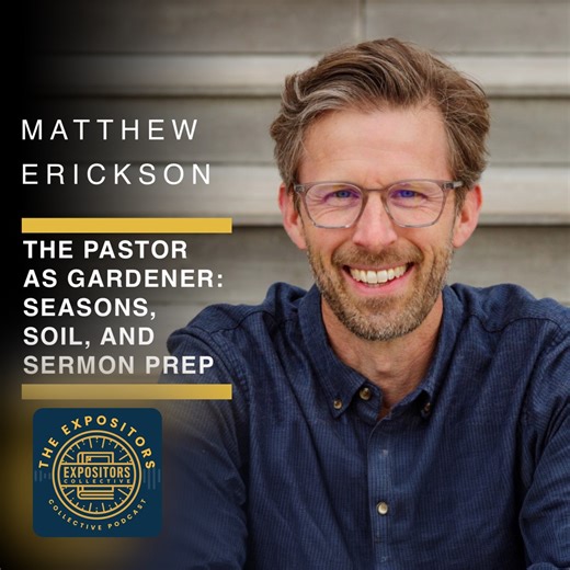 The Pastor as Gardener: Seasons, Soil, and Sermon Prep with Matthew Erickson