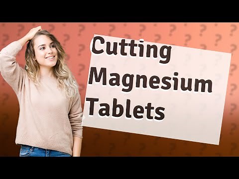 Can you cut 500 mg magnesium tablets in half?