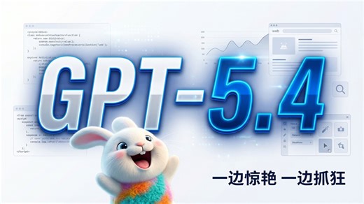 GPT-5.4 变强了多少？我实测后只想说：一边惊艳，一边抓狂