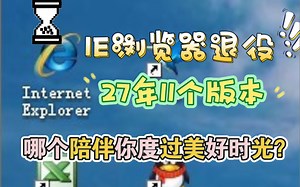 IE浏览器要说再见了，27年间的11个版本，哪个陪你度过了最美好的时光？