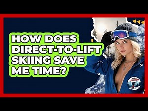 How Does Direct-to-lift Skiing Save Me Time? - Ask A Ski Bum