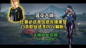【wo0t】比赛必选单信息先锋菲德！期待TH变阵 23杀-11死 莲花古城 无畏契约天梯赋能导师第一视角POV解析