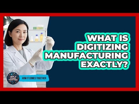 What Is Digitizing Manufacturing Exactly?