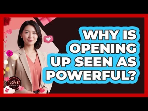 Why Is Opening Up Seen As Powerful?