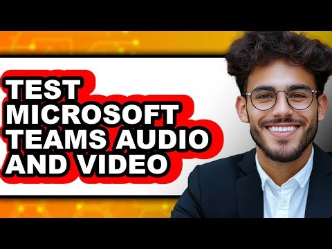 How to Test Microsoft Teams Audio and Video (full Guide)