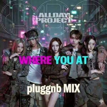 ALLDAY PROJECT - WHERE YOU AT ( pluggnb MIX ) #alldayproject #올데이프로젝트 #whereyouat