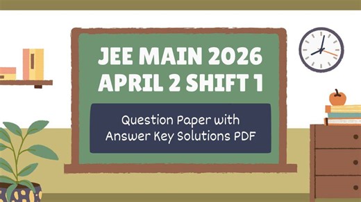JEE Main 2026 April 2 Shift 1 Paper with Answer Key Solutions PDF (OUT): Download Here