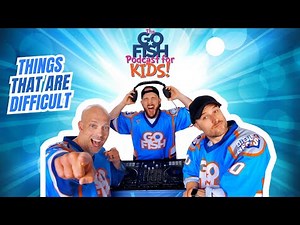 Things That Are Difficult - Go Fish - Go Fish Podcast For Kids!