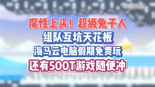 假期免费用海马云电脑玩！500T游戏免下载，《超级兔子人》组队互坑太上头