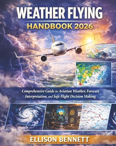 Weather Flying Handbook 2026: Comprehensive Guide to Aviation Weather, Forecast Interpretation, and Safe Flight Decision