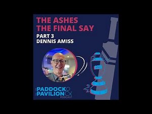 Ep 392 - The Ashes - The Final Say - Part 3 - Dennis Amiss | The Paddock and The Pavilion - The...
