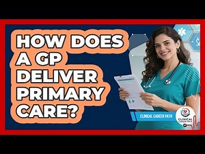 How Does A GP Deliver Primary Care? - Clinical Career Path