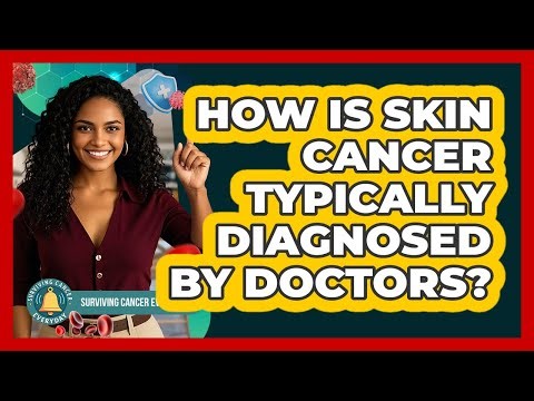 How Is Skin Cancer Typically Diagnosed By Doctors?