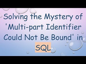 Solving the Mystery of 'Multi-part Identifier Could Not Be Bound' in SQL