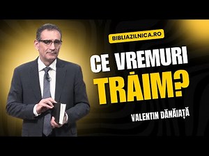Valentin Dănăiață - Ce vremuri trăim? - predici creștine