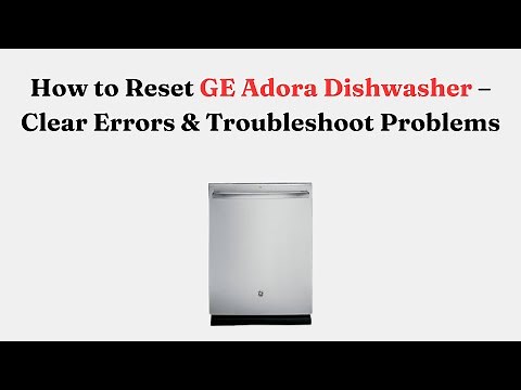 How to Reset GE Adora Dishwasher – Clear Errors & Troubleshoot Problems