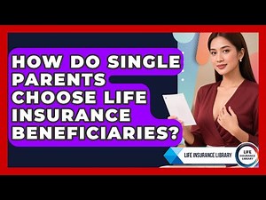 How Do Single Parents Choose Life Insurance Beneficiaries? - Life Insurance Library