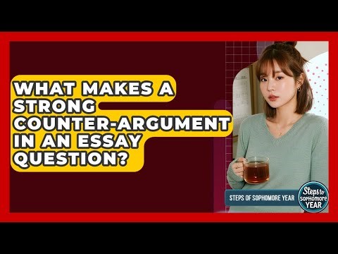 What Makes A Strong Counter-argument In An Essay Question? - Steps to Sophomore Year