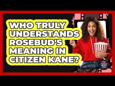 Who Truly Understands Rosebud's Meaning In Citizen Kane?