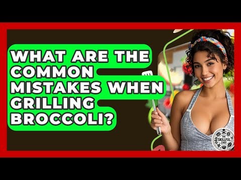 What Are The Common Mistakes When Grilling Broccoli? - The Skillful Chef