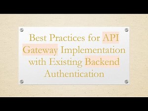 Best Practices for API Gateway Implementation with Existing Backend Authentication