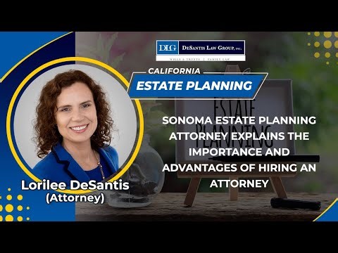 Sonoma Estate Planning Attorney Explains The Importance And Advantages Of Hiring An Attorney
