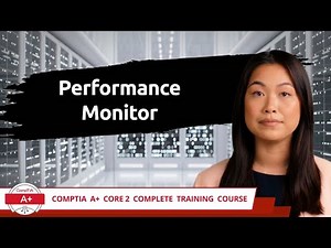 CompTIA A+ Core 2 (220-1102) | Performance Monitor | Exam Objective 1.3 | Course Training Video