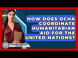 How Does OCHA Coordinate Humanitarian Aid For The United Nations?