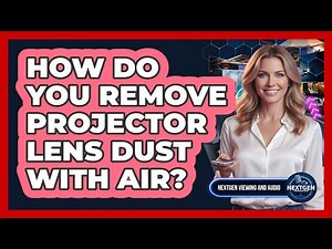 How Do You Remove Projector Lens Dust With Air?
