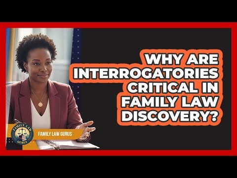Why Are Interrogatories Critical In Family Law Discovery? - Family Law Gurus