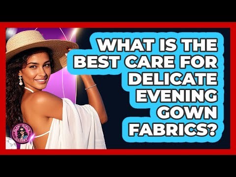 What Is The Best Care For Delicate Evening Gown Fabrics? - Glam Girl's Closet