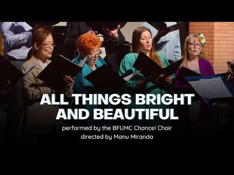 All Things Bright and Beautiful / performed by the BFUMC Chancel Choir