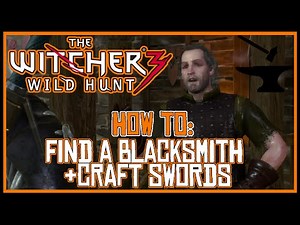 The Witcher 3: How To Find A Blacksmith & Craft Swords