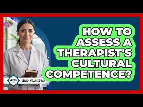 How To Assess A Therapist's Cultural Competence?