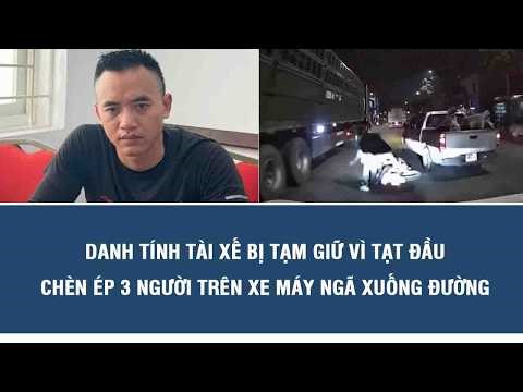 Danh tính tài xế bị tạm giữ vì tạt đầu, chèn ép 3 người trên xe máy ngã xuống đường