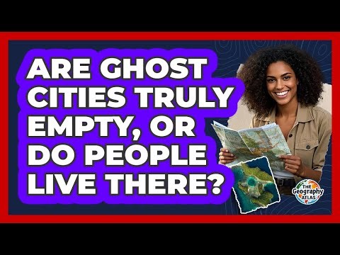 Are Ghost Cities Truly Empty, Or Do People Live There? - The Geography Atlas