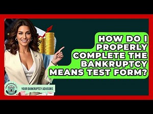 How Do I Properly Complete The Bankruptcy Means Test Form? - Your Bankruptcy Advisors