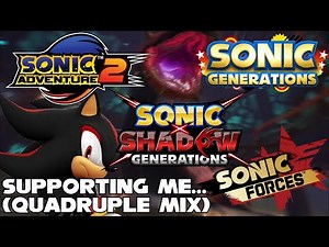 Supporting Me... (Quadruple Mix) - Sonic Adventure 2 X Gens 3DS X Forces X Shadow Generations Mashup