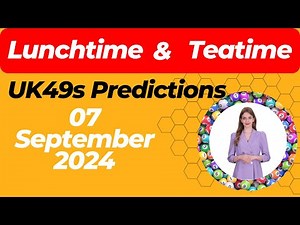 UK49s Lunchtime and Teatime Predictions for September 7, 2024 | Lucky Numbers