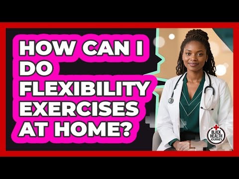 How Can I Do Flexibility Exercises at Home?