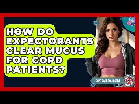 How Do Expectorants Clear Mucus For COPD Patients? - COPD Care Collective