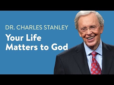 Your Life Matters to God – Dr. Charles Stanley