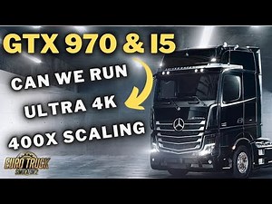ETS 2 | GTX 970 & I5 Can it Run ULTRA MAXED 4K 400x Scaling Settings | Euro Truck Simulator 2